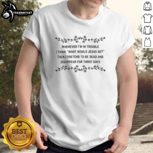 Alt Text: Good WWJD T-shirt featuring 'What Would Jesus Do?' design, perfect for expressing faith in times of trouble.