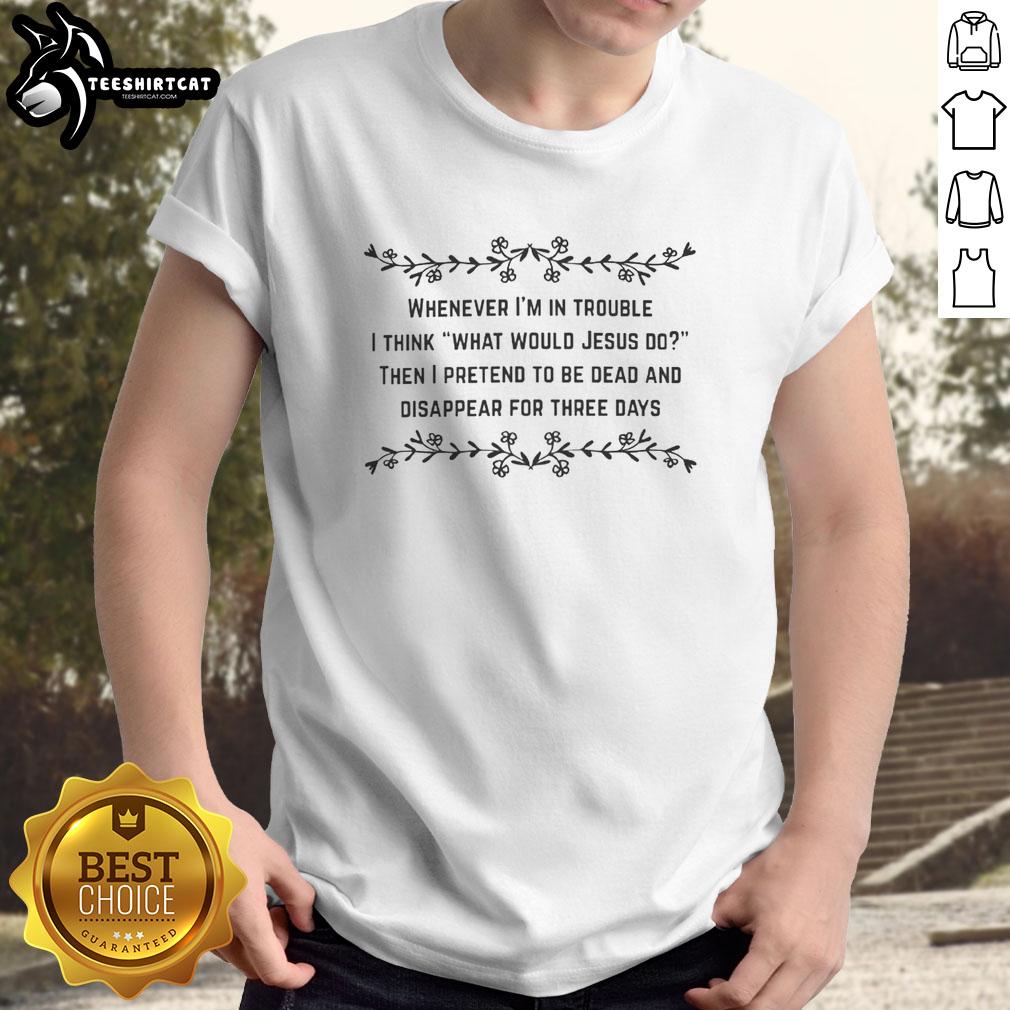 Alt Text: Good WWJD T-shirt featuring 'What Would Jesus Do?' design, perfect for expressing faith in times of trouble.