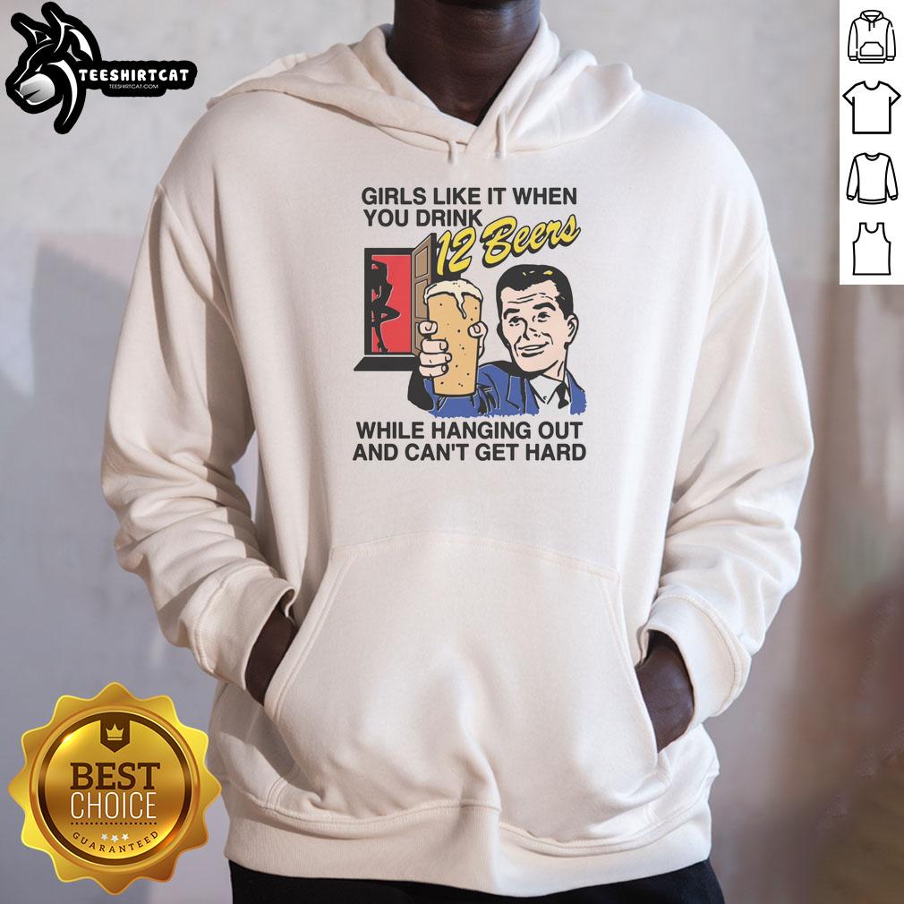 Funny hoodie design: 'Nice Girls Like It When You Drink 12 Beers While Hanging Out & Can't Get Hard'