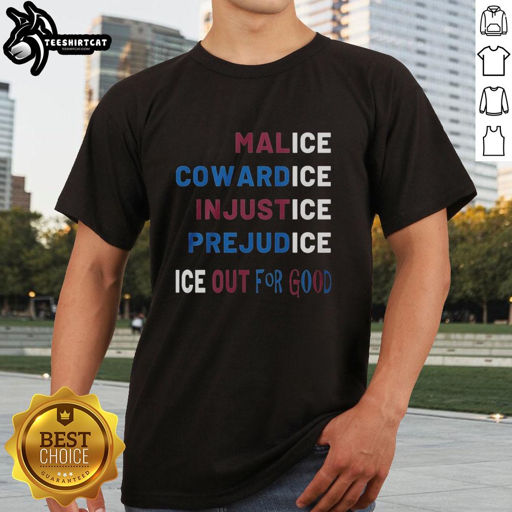 Nice Malice Cowardice In Justice Prejudice Ice Out For Good T-Shirt featuring bold graphic design and vibrant colors.