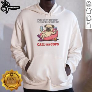 Funny pug dog wearing hoodie 'If you see my baby daddy, call the cops' for Father's Day celebration.