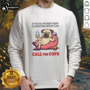 Cute pug dog wearing a If you see my baby daddy, call the cops sweatshirt, perfect for Father's Day celebrations.