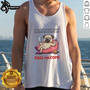 Cute pug dog wearing a tank top that says If you see my baby daddy, call the cops for Father's Day celebration.