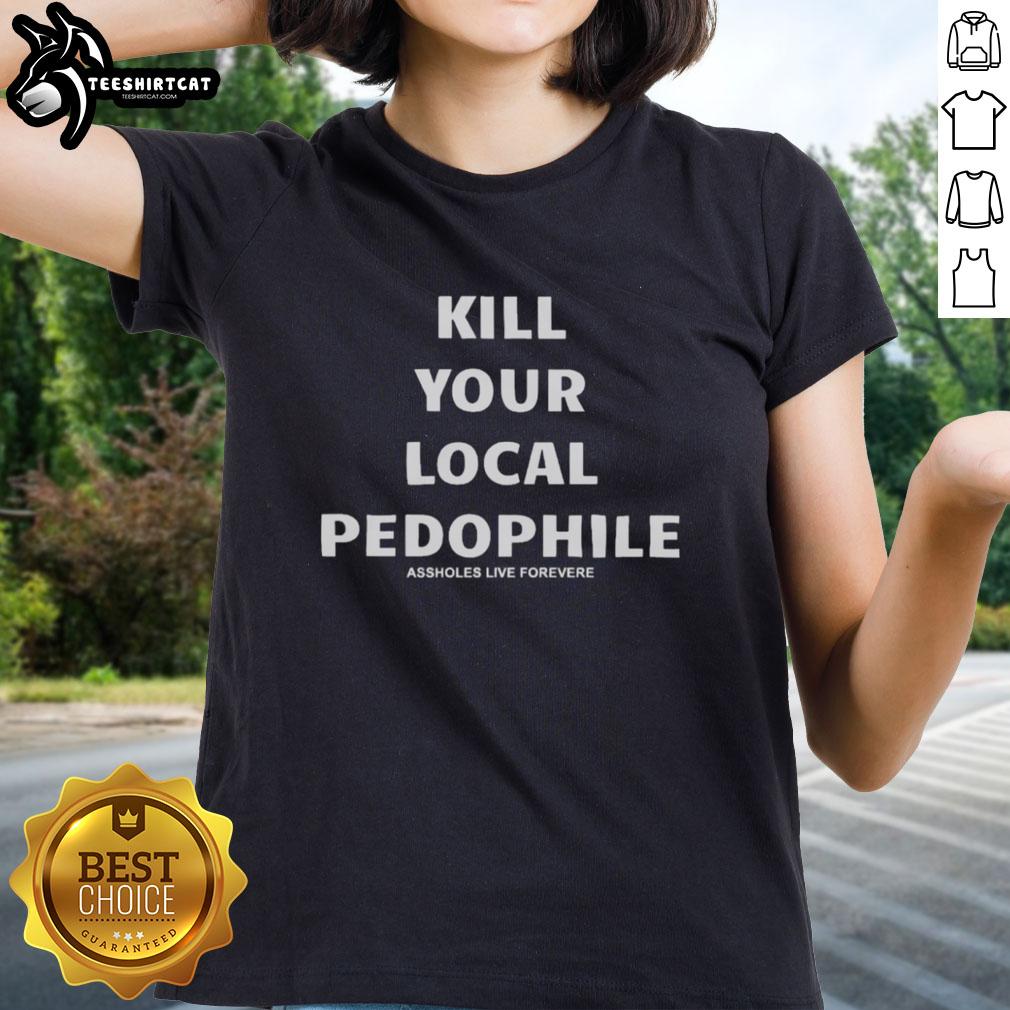Official Kill Your Local Pedophile Assholes Live Forever Ladies Tee featuring bold graphic design and comfortable fit.