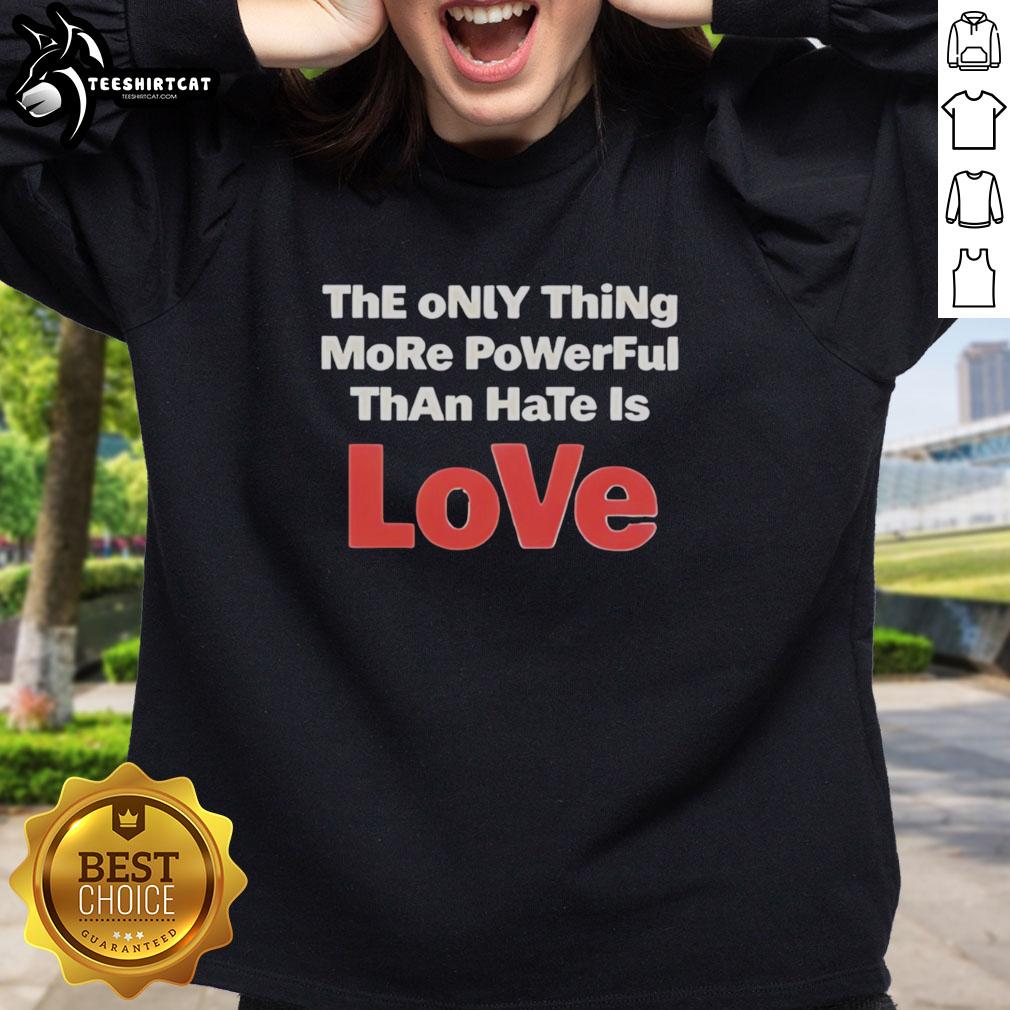 Official The Only Thing More Powerful Than Hate Is Love Sweatshirt in a cozy design, perfect for spreading positivity.