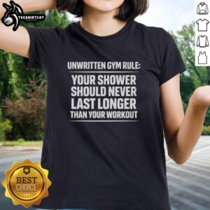 Official Unwritten Gym Rule: Your Shower Should Never Last Longer Than Your Workout - Ladies Tee design featuring bold text.
