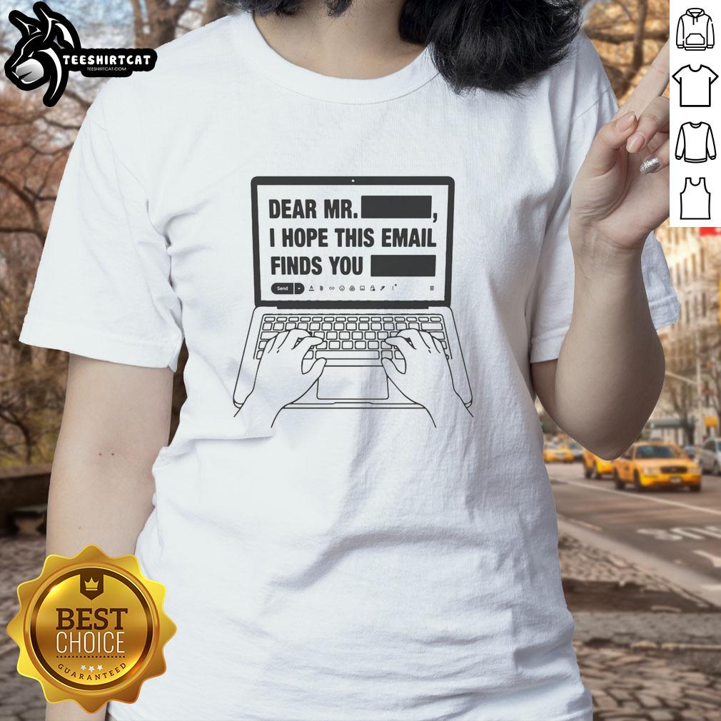 Alt Text: Original Dear Mr. Redacted I Hope This Email Finds You Redacted Ladies Tee featuring stylish design and comfortable fit.