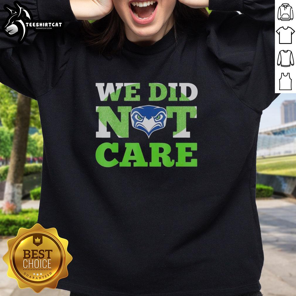Original Sea Hawks 'We Did Not Care' Hawk Head Fan Motto Sweatshirt showcasing team spirit and style for fans.