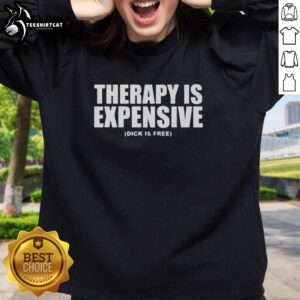 Alt Text: Original Therapy Is Expensive Dick Is Free sweatshirt in a stylish design, perfect for casual wear and self-expression.