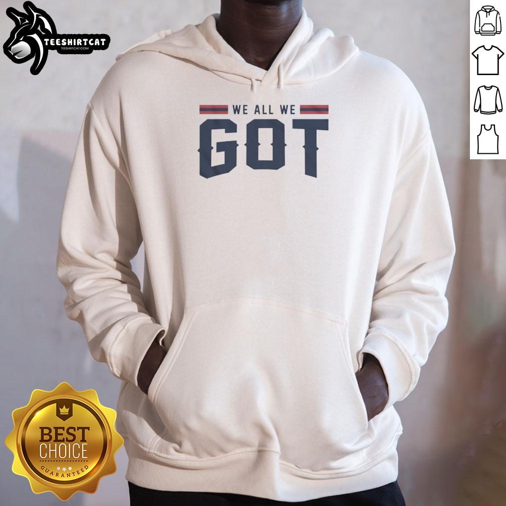 Alt Text: Premium New England Patriots We All We Got Hoodie featuring team colors and logo, perfect for fans and game days.
