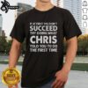 Alt Text: Funny T-shirt with 'If At First You Don't Succeed, Try Doing What Chris Told You To' design for humor lovers.
