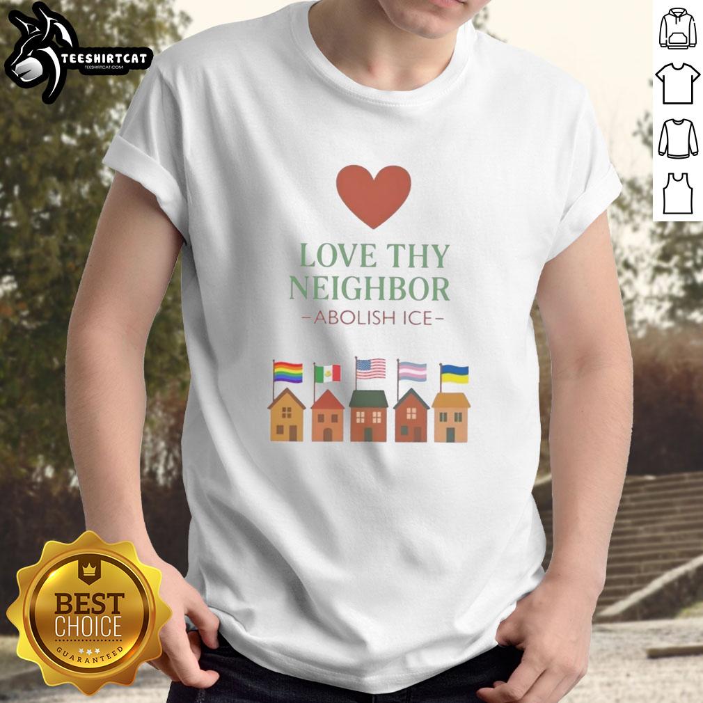 Top Love Thy Neighbor Abolish Ice T-Shirt featuring a bold graphic design promoting community support and activism.