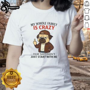 Funny pug ladies tee featuring 'My whole family is crazy' quote, perfect for dog lovers and quirky fashion fans.