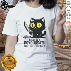 Funny cat graphic on a ladies tee with the phrase I may be a psychopath, but at least I'm on a path.