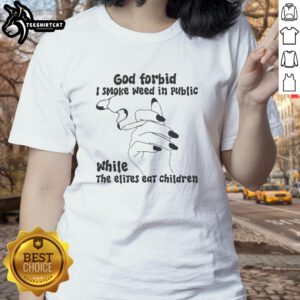 Nice God Forbid I Smoke Weed in Public While the Elites Eat Children Ladies Tee - Stylish graphic tee for bold statements.