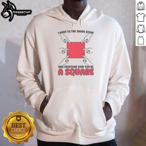 Nice I Went To The Shape Store hoodie featuring playful 'You're a Square' design, perfect for quirky fashion lovers.