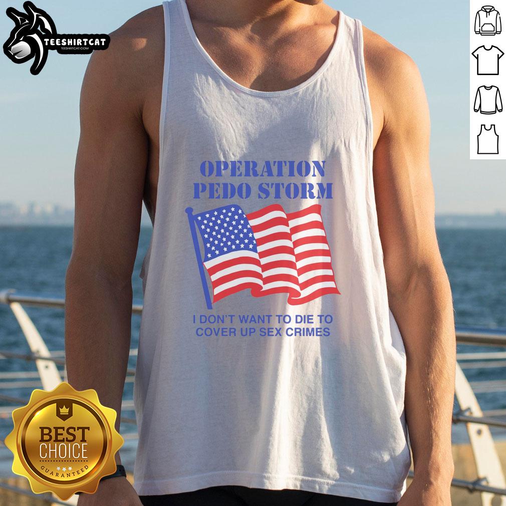 Nice Operation Storm tank top featuring bold graphics and the phrase 'I Don't Want To Die To Cover Up Crimes.'
