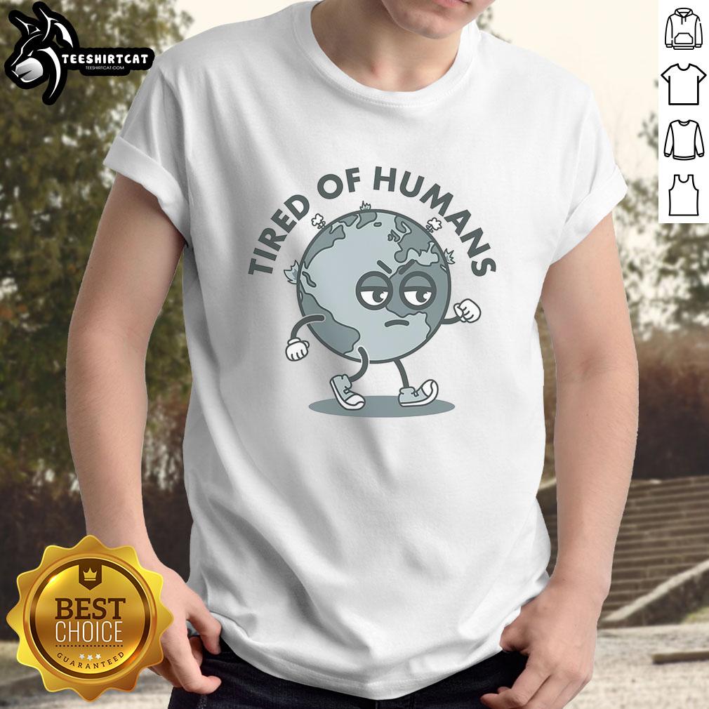 Nice Tired Of Humans Earth T-Shirt featuring a playful graphic design for eco-conscious fashion lovers.
