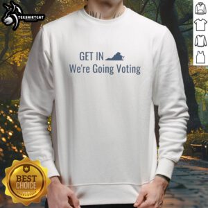 Official Get In We're Going Voting Sweatshirt featuring a bold design perfect for election season and voter engagement.