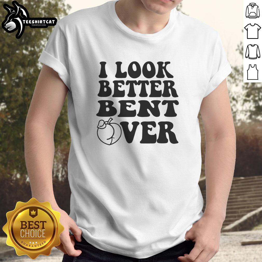 Official I Look Better Bent Over T-Shirt featuring a trendy design, perfect for casual wear or humorous gifts.