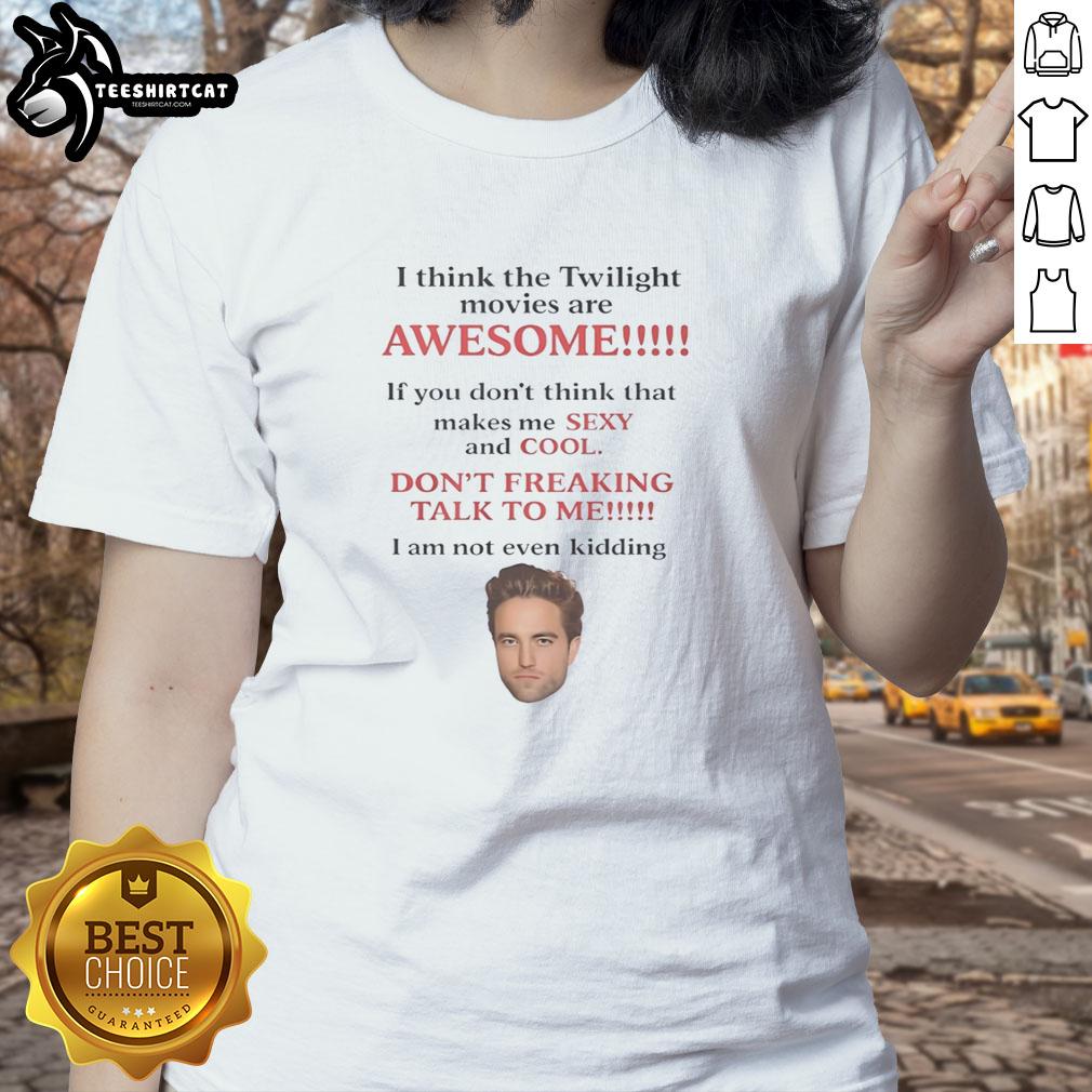 Robert Pattinson 'I Think The Twilight Movies Are Awesome' ladies tee featuring stylish design and vibrant colors.