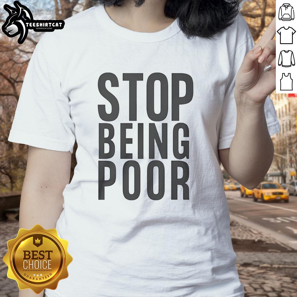 Official Stop Being Poor Ladies Tee featuring a bold graphic design in a stylish, comfortable fit for women's casual wear.