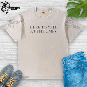 Original Here To Yell At The Umps washed t-shirt design featuring bold text and a casual style for baseball fans.
