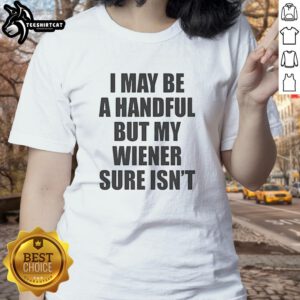 Original 'I May Be A Handful But My Wiener Sure Isn't' Ladies Tee featuring fun graphic design on a stylish shirt.