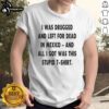 Alt Text: Original I Was Drugged And Left For Dead In Mexico T-Shirt featuring bold text on a stylish black background.