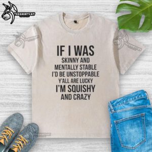 Alt Text: Original washed t-shirt with 'If I Was Skinny And Mentally Stable, Id Be Unstoppable' graphic for fashion lovers.