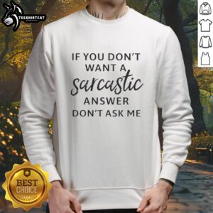 Original 'If You Don't Want A Sarcastic Answer, Don't Ask Me' quote sweatshirt featuring a playful design in bold lettering.