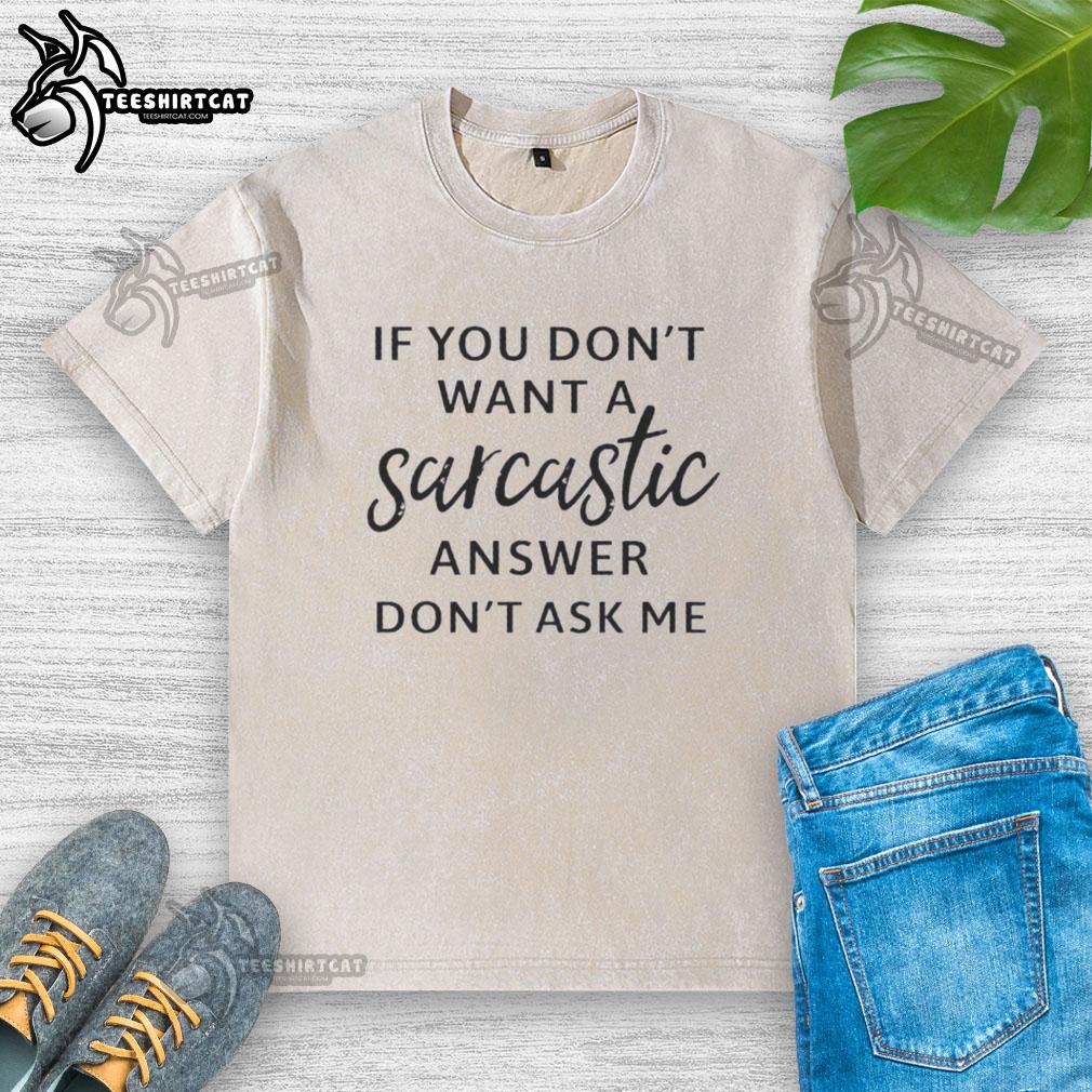 Original 'If You Dont Want A Sarcastic Answer, Dont Ask Me' quote on a washed t-shirt, perfect for sarcastic humor lovers.