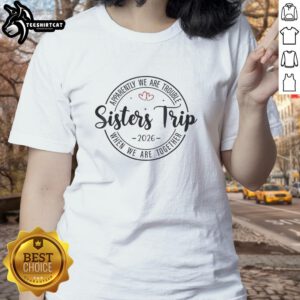 Original Sisters Trip tee featuring the quote 'Apparently We Are Trouble When We Are Together' for ladies in 2026.