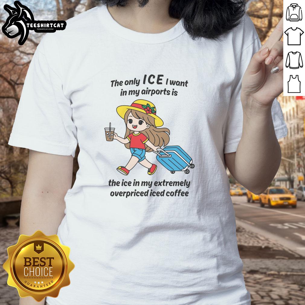 Alt Text: Original ladies tee featuring 'The Only Ice I Want in My Airports is in My Overpriced Iced Coffee' design.