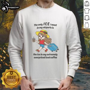 Alt Text: Original sweatshirt with 'The Only Ice I Want in Airports' design, perfect for iced coffee lovers.