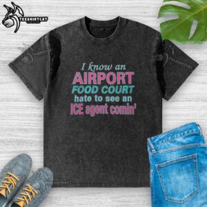 Premium washed t-shirt featuring 'I Know An Airport Food Court' design, perfect for travel enthusiasts and ice agent humor.