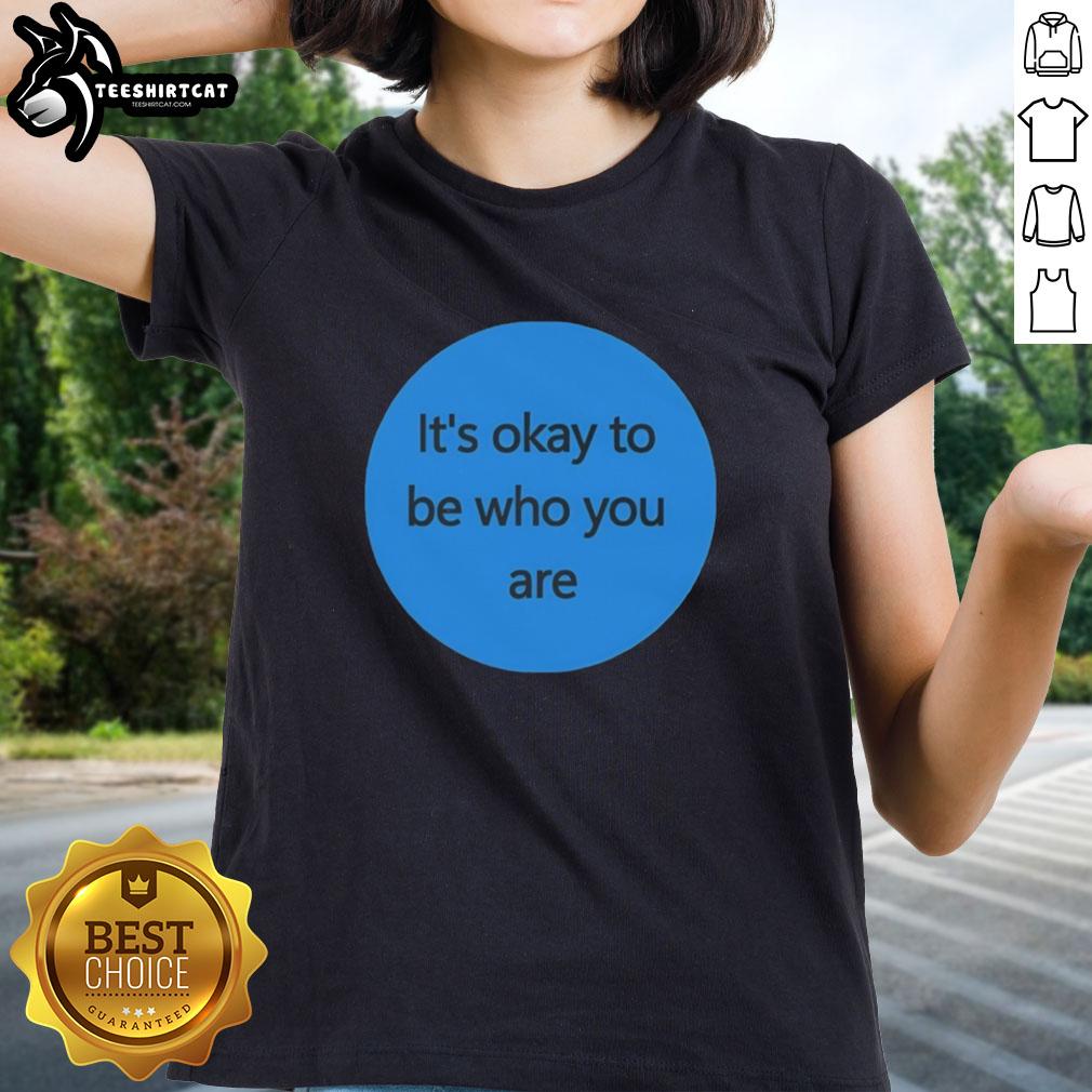 Premium 'It's Okay to Be Who You Are' ladies tee, showcasing a stylish design for confident women.
