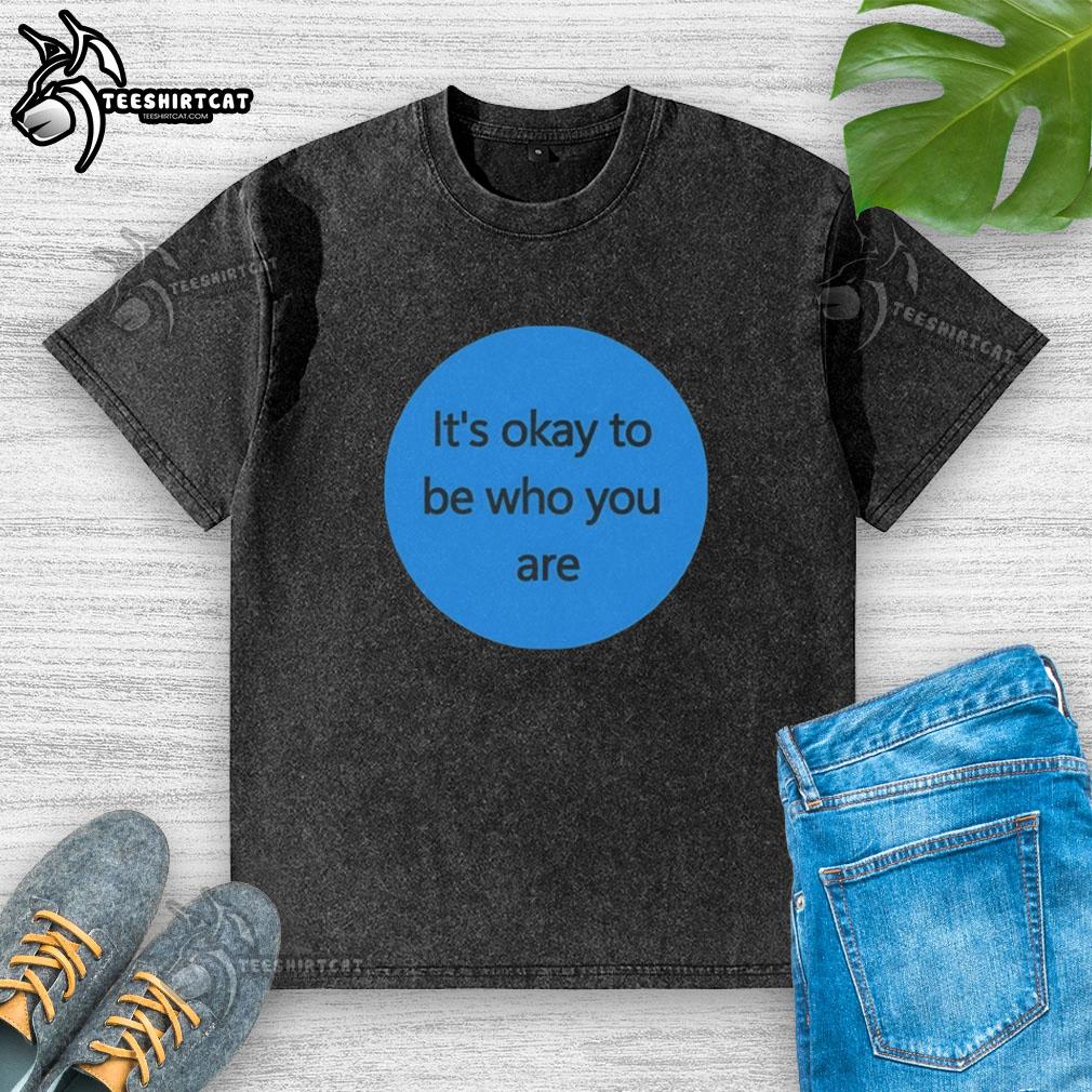 Premium 'It's Okay To Be Who You Are' washed t-shirt showcasing a stylish design and comfortable fit.