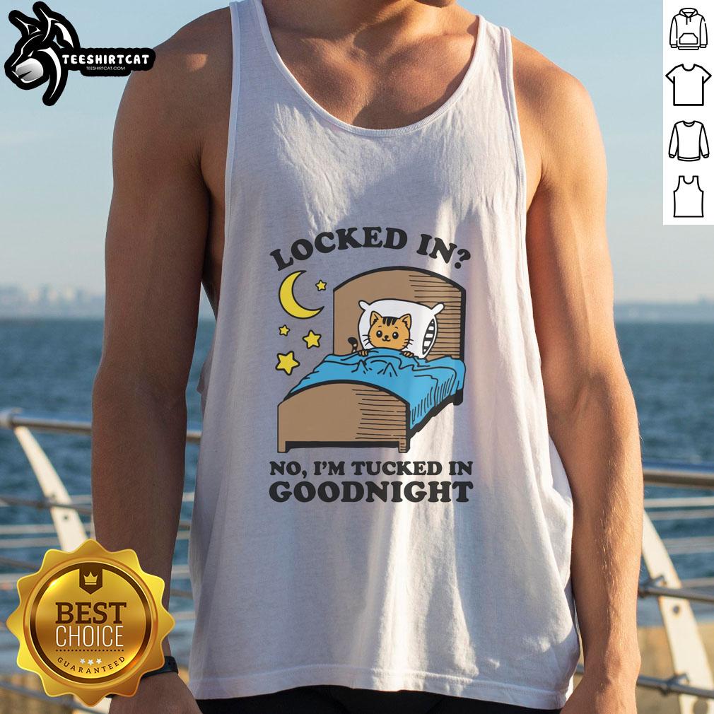 Premium Locked-In No I'm Tucked In Goodnight Tank Top in soft fabric, ideal for cozy nights and stylish lounging.
