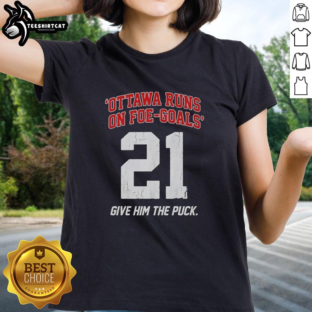 Premium Ottawa Runs On Foe Goals 21 Give Him The Puck Ladies Tee featuring a stylish hockey graphic design.