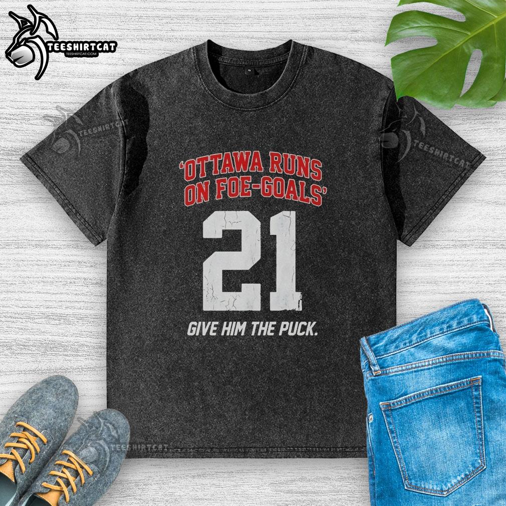 Premium Ottawa Runs On Foe Goals 21 Give Him The Puck Washed T-Shirt showcasing a stylish hockey-themed design.