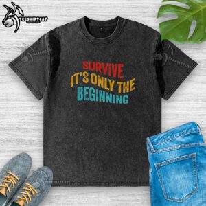 Premium Survive It's Only The Beginning washed t-shirt in soft fabric, perfect for casual wear and everyday comfort.