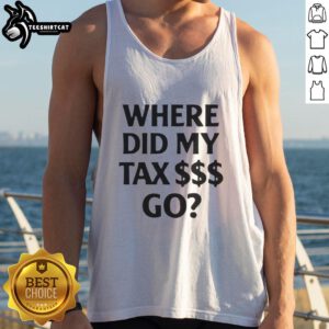 Premium 'Where Did My Tax Go' tank top featuring a stylish design, perfect for expressing your thoughts on taxes.