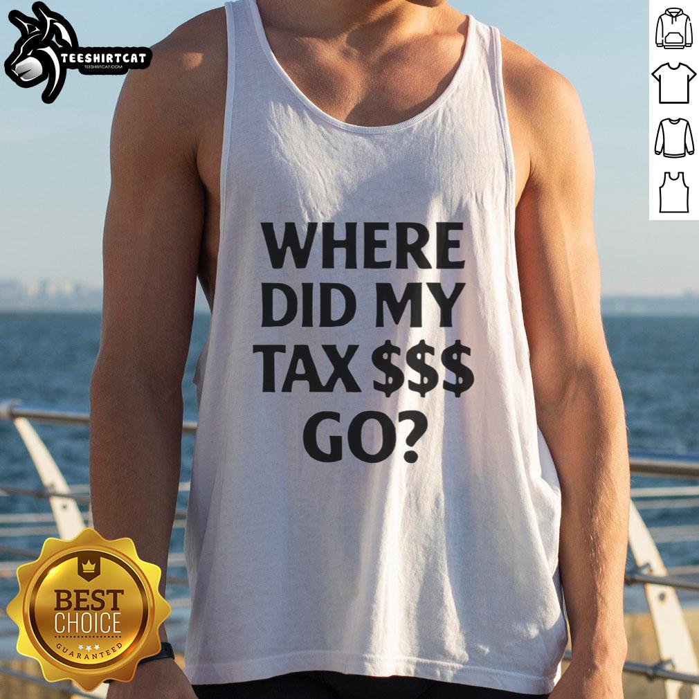 Premium 'Where Did My Tax Go' tank top featuring a stylish design, perfect for expressing your thoughts on taxes.