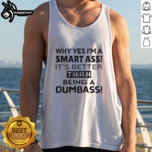 Premium tank top featuring the phrase 'Why Yes, I'm A Smart-Ass, It's Better Than Being A Dumbass' in bold typography.