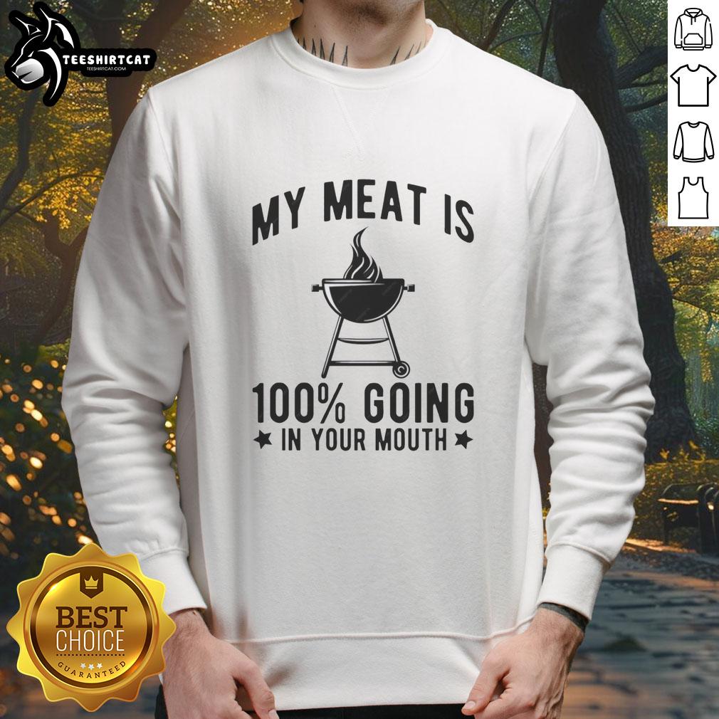 Stylish 'Pretty My Meat Is 100 Going In Your Mouth' sweatshirt, perfect for casual wear and food lovers.