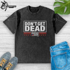Retro washed t-shirt featuring 'Don't Get Dead' from The Dan Bongino Show, perfect for fans of bold political statements.
