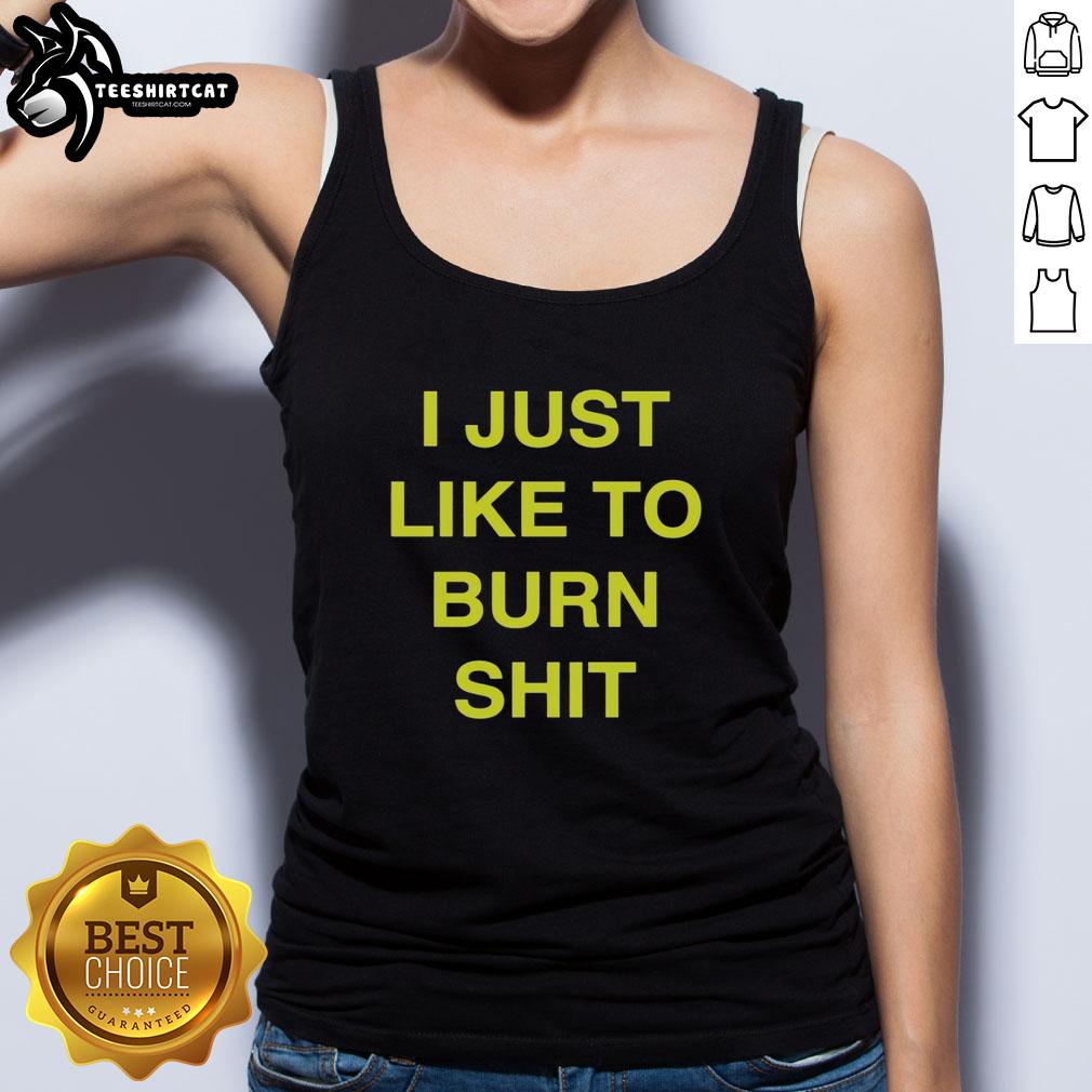 Awesome I Just Like To Burn Shit tank top design featuring bold graphics on a stylish sleeveless shirt.