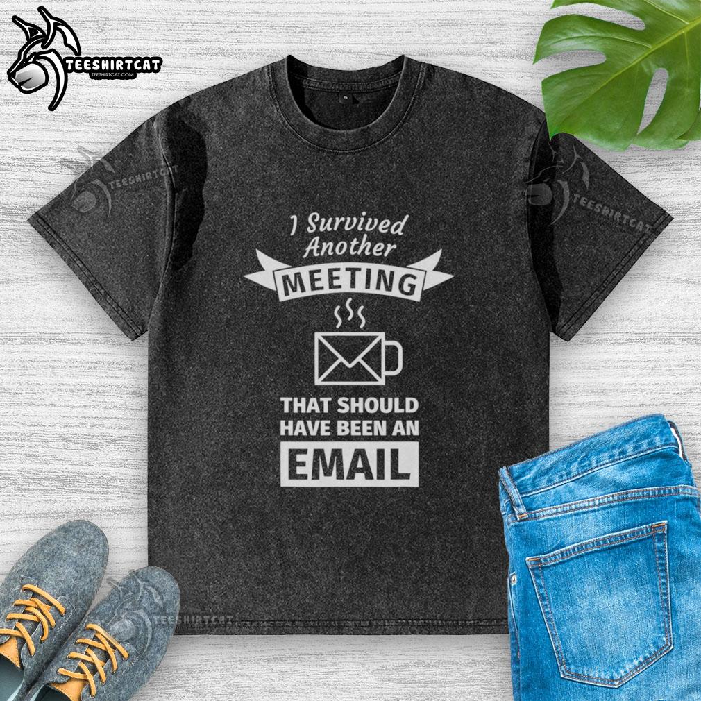 Coffee-shaped washed t-shirt with 'I Survived Another Meeting That Should Have Been An Email' text for humor lovers.