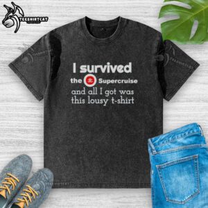 Alt Text: Funny washed t-shirt reading 'I Survived the Supercruise' showcasing humor and adventure from the cruise experience.